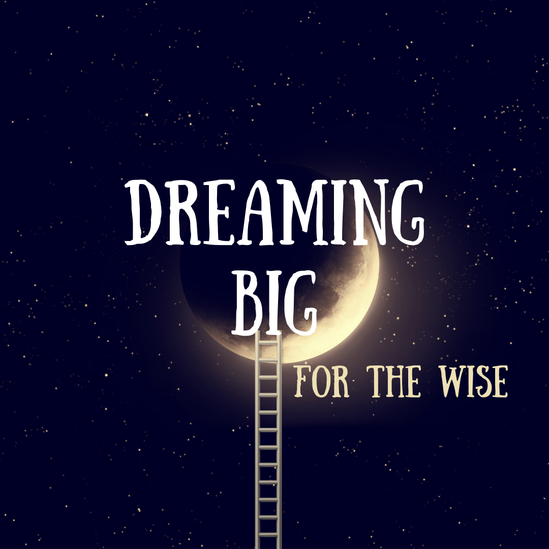 Dreaming Big for the Wise