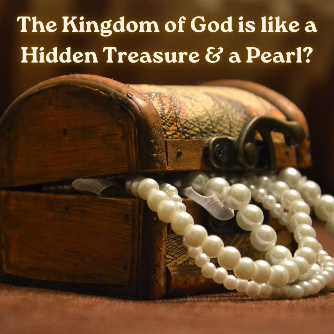 The Kingdom of God is like a Hidden Treasure & a Pearl?