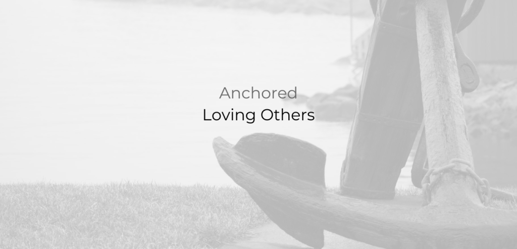 Anchored: Loving Others